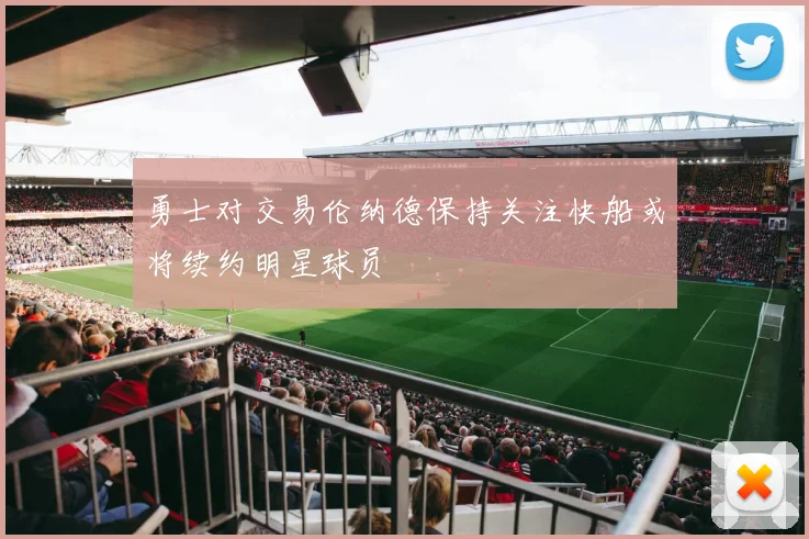 勇士对交易伦纳德保持关注快船或将续约明星球员
