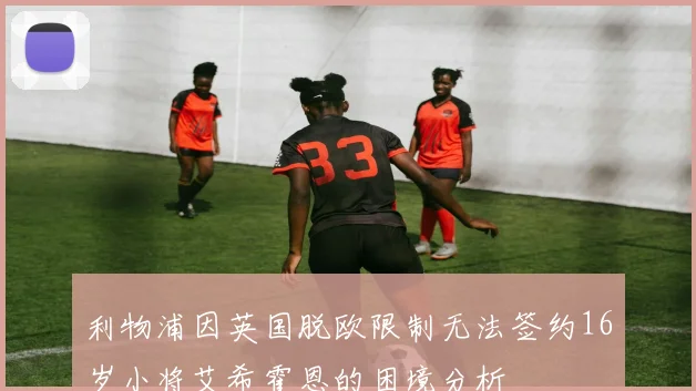 利物浦因英国脱欧限制无法签约16岁小将艾希霍恩的困境分析