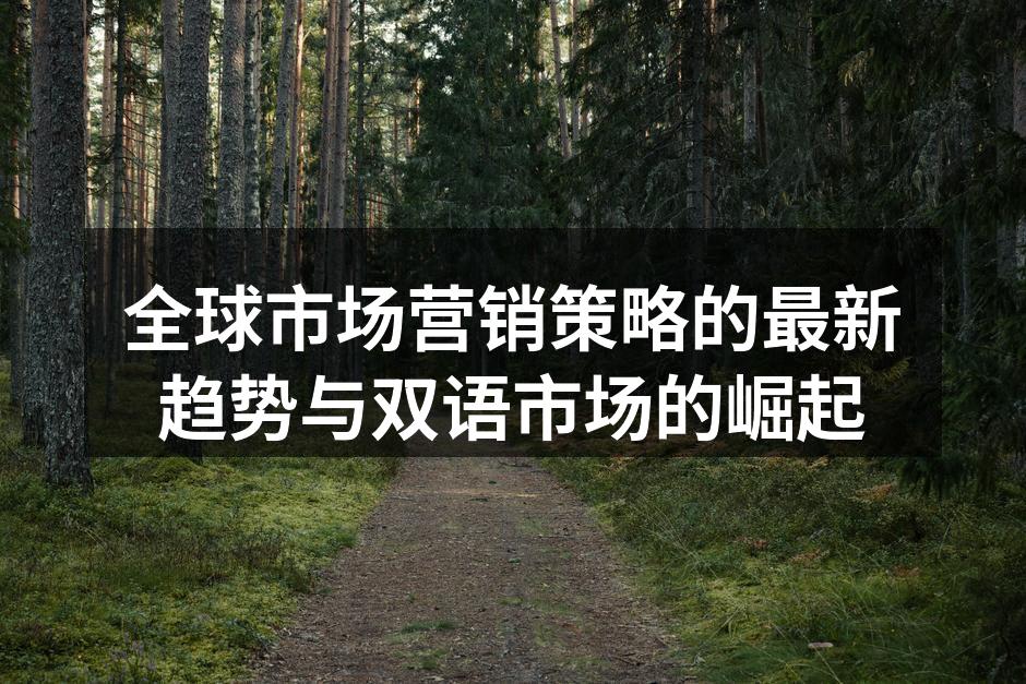 全球市场营销策略的最新趋势与双语市场的崛起